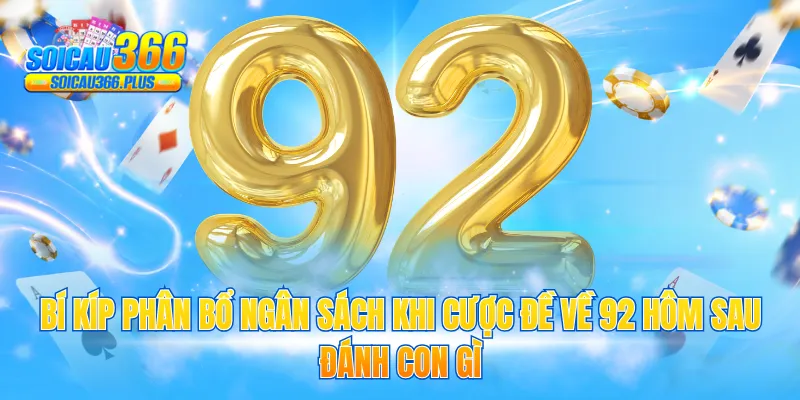 Bí kíp phân bổ ngân sách khi cược đề về 92 hôm sau đánh con gì