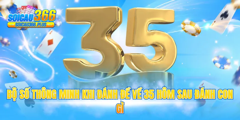Bộ số thông minh khi đánh đề về 35 hôm sau đánh con gì