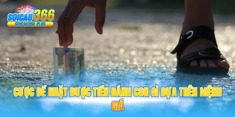 Cược đề nhặt được tiền đánh con gì dựa trên mệnh giá