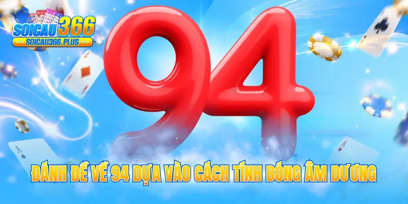 Đánh đề về 94 dựa vào cách tính bóng âm dương