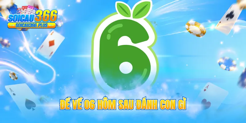 đề về 06 hôm sau đánh con gì