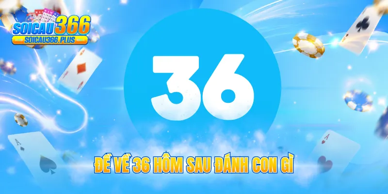 đề về 36 hôm sau đánh con gì