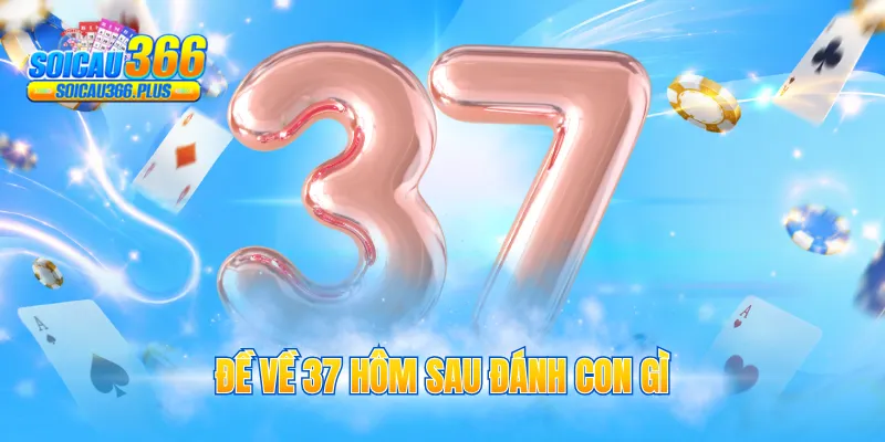 đề về 37 hôm sau đánh con gì