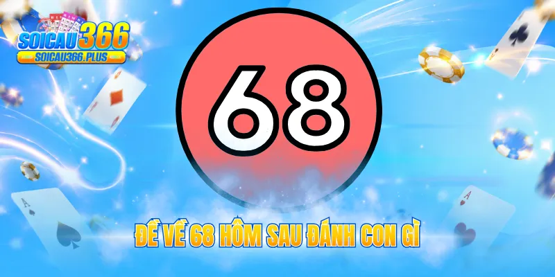 Đề về 68 hôm sau đánh con gì dựa theo ý nghĩa phong thủy