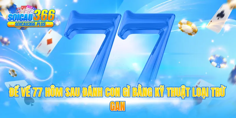 Đề về 77 hôm sau đánh con gì bằng kỹ thuật loại trừ gan