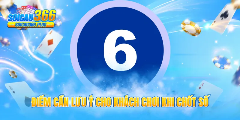 Điểm cần lưu ý cho khách chơi khi chốt số