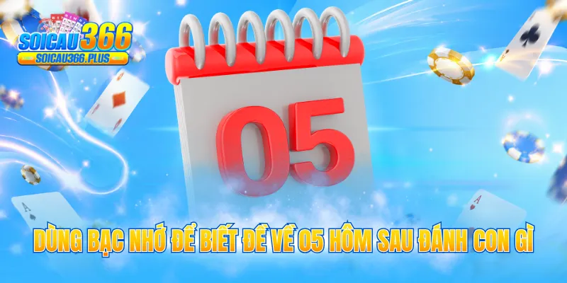 Dùng bạc nhớ để biết đề về 05 hôm sau đánh con gì