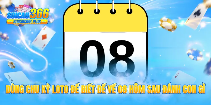 Dùng chu kỳ loto để biết đề về 08 hôm sau đánh con gì