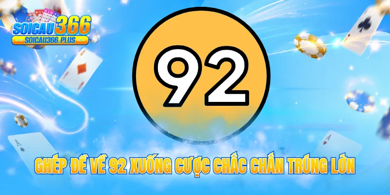 Ghép đề về 92 xuống cược chắc chắn trúng lớn