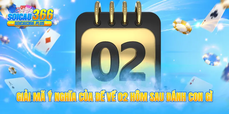 Giải mã ý nghĩa của đề về 02 hôm sau đánh con gì