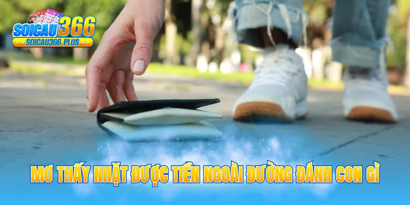 Mơ thấy nhặt được tiền ngoài đường đánh con gì
