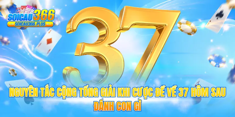 Nguyên tắc cộng tổng giải khi cược đề về 37 hôm sau đánh con gì