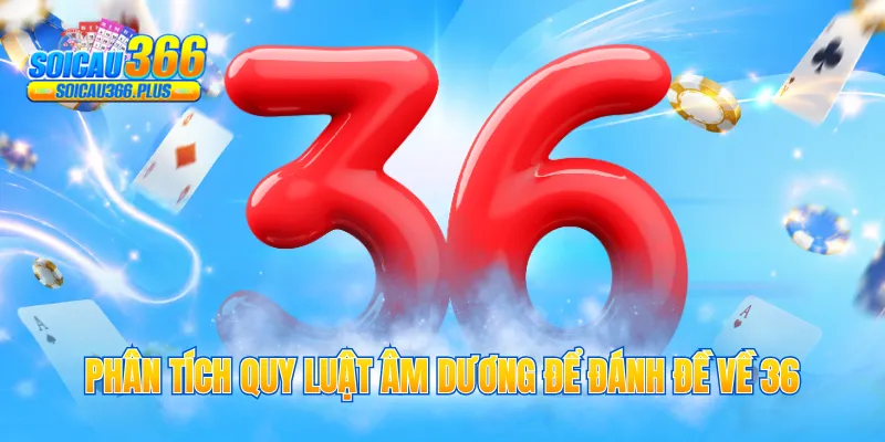 Phân tích quy luật âm dương để đánh đề về 36