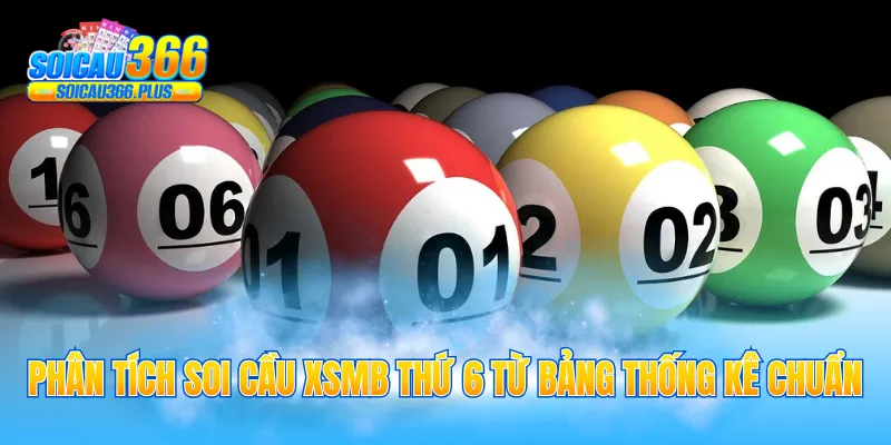Phân tích soi cầu XSMB thứ 6 từ bảng thống kê chuẩn