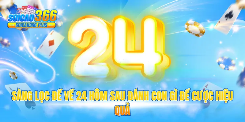 Sàng lọc đề về 24 hôm sau đánh con gì để cược hiệu quả