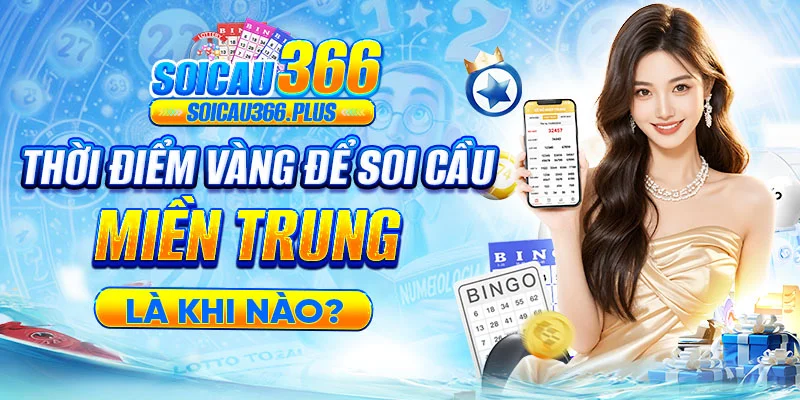 Thời điểm soi cầu miền Trung là khi nào?