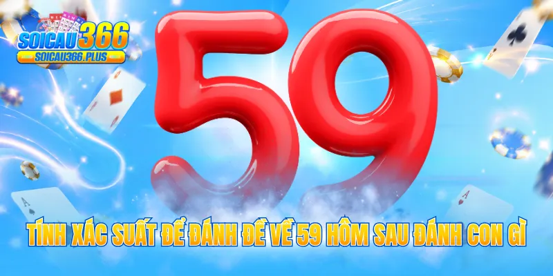 Tính xác suất để đánh đề về 59 hôm sau đánh con gì