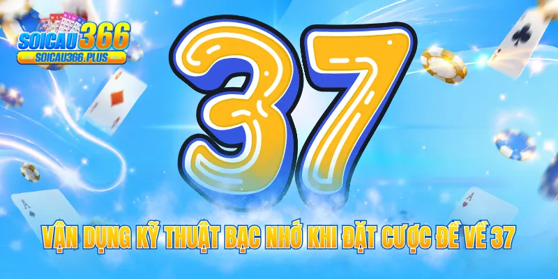 Vận dụng kỹ thuật bạc nhớ khi đặt cược đề về 37