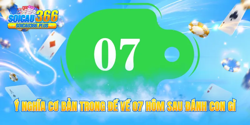 Ý nghĩa cơ bản trong đề về 07 hôm sau đánh con gì